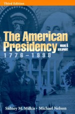 The American Presidency: Origins and Development - Sidney M. Milkis, Michael Nelson