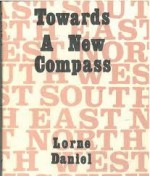 Towards A New Compass: Poems - Lorne Daniel