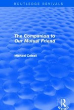 The Companion to 'Our Mutual Friend' (Routledge Revivals) - Michael Cotsell