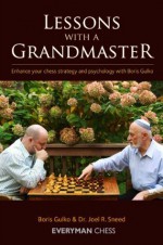 Lessons with a Grandmaster: Enhance your chess strategy and psychology with Boris Gulko - Joel Sneed, Boris Gulko