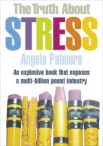 Truth About Stress - Angela Patmore