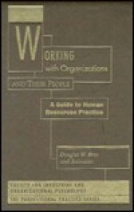 Working with Organizations and Their People: A Guide to Human Resources Practice - Douglas W. Bray