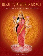 Beauty, Power and Grace: The Many Faces of the Goddess - Krishna Dharma, B.G. Sharma, Mahaveer Swami