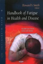 Handbook of Fatigue in Health and Disease - Howard S. Smith