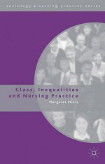 Class, Inequalities And Nursing Practice - Margaret Miers