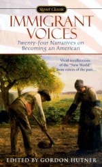 Immigrant Voices: Twenty-four Narratives on Becoming an American (Signet Classic) - Gordon Hutner