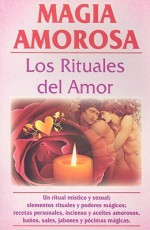 Magia Amorosa: Los Rituales del Amor - Luis Rutiaga