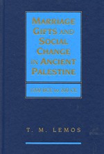 Marriage Gifts and Social Change in Ancient Palestine: 1200 BCE to 200 CE - T. M. Lemos