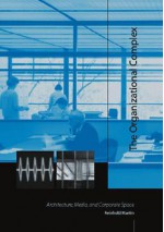 The Organizational Complex: Architecture, Media, and Corporate Space - Reinhold Martin