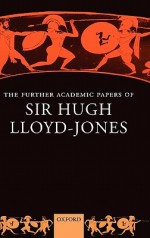 The Further Academic Papers of Sir Hugh Lloyd-Jones - Hugh Lloyd-Jones