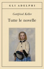 Tutte le novelle - Gottfried Keller, Lavinia Mazzucchetti, Ervino Pocar, Anita Rho, Gianna Ruschena