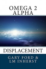 Omega 2 Alpha: Displacement - Gary Ford, LM Inherst, Aaz garoth