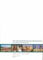 Old Kingdom Art and Archaeology: Proceedings of a Conference, Prague 2004 - Miroslav Barta