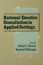 Rational-Emotive Consultation in Applied Settings - Raymond Digiuseppe, Michael L Bernard