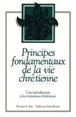 Principes Fondamentaux de la vie Chretienne - Jim Berg, Hantz Bernard