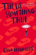 Tell Us Something True - Dana Reinhardt