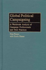 Global Political Campaigning: A Worldwide Analysis of Campaign Professionals and Their Practices - Fritz Plasser, Gunda Plasser