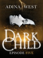 Dark Child (the Awakening): Episode 5 - Adina West