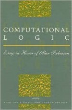 Computational Logic: Essays In Honor Of Alan Robinson - John Alan Robinson