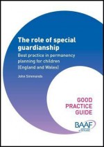 The Role of Special Guardianship: Best Practice in Permanency Planning for Children (England and Wales) - John Simmonds