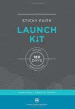 Sticky Faith Launch Kit: Your Next 180 Days Toward Sticky Faith - Kara Powell, Brad M. Griffin