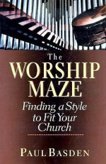 Worship Maze: Finding a Style to Fit Your Church - Paul Basden