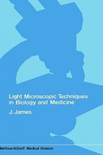 Light Microscopic Techniques in Biology and Medicine - J. James