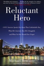 Reluctant Hero: A 9/11 Survivor Speaks Out About That Unthinkable Day, What He's Learned, How He's Struggled, and What No One Should Ever Forget - Michael Benfante, Dave Hollander