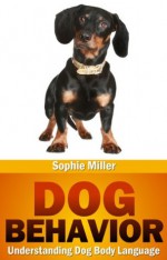 Dog Behavior: Understanding Dog Body Language - Sophie Miller