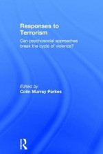 Responses to Terrorism: Breaking Cycles of Violence - Colin Murray Parkes, Hugh Freeman