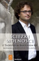 Ścieżki wolności: Z Tadeuszem Bartosiem OP rozmawia Krzysztof Bielawski - Tadeusz Bartoś, Krzysztof Bielawski