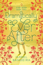 Dramatically Ever After - Isabel Bandeira