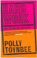 Hard Work: Life In Low Pay Britain - Polly Toynbee