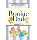 Rookie Dad: Fun and Easy Exercises and Games for Dads and Babies in Their First Year - Susan Fox