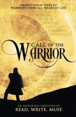 Call of the Warrior: An Anthology Presented By Read, Write, Muse - J. S. Bailey, Kelsey Keating, D. M. Kilgore, Margaret Madigan, Ryan T. Nuhfer, Catherine Jones Payne, Kirstin Pulioff, Elle K. White, Lexy Wolfe, E. D. E. Bell, Amber E. Box, E. P. Brown, Holly Brown, Isabel Brown, Jared Brown, LaDonna Cole, S. R. Karfelt, J. S. Bailey, Ke