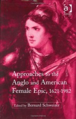 Approaches to the Anglo and American Female Epic, 1621-1982 - Bernard Schweizer