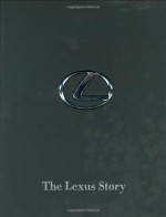 The Lexus Story: The Behind-The-Scenes Story of the #1 Automotive Luxury Brand - Jonathan Mahler