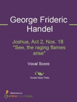 Joshua, Act 2, Nos. 18 "See, the raging flames arise" - George Frideric Handel