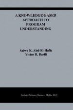 A Knowledge-Based Approach to Program Understanding (The Springer International Series in Engineering and Computer Science) - Salwa K. Abd-El-Hafiz, Victor R. Basili