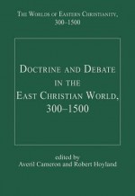 Doctrine & Debate in the East Christian World 300-1500 (Worlds of Eastern Christianity) - Averil Cameron, Robert Hoyland