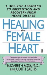 Healing the Female Heart - Elizabeth Ross, Judith Sachs