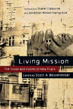 Living Mission: The Vision and Voices of New Friars - Scott A. Bessenecker, Shane Claiborne, Jonathan Wilson-Hartgrove, Craig Greenfield, John Hayes, Christopher L. Heuertz, Phileena Heuertz, Viv Grigg, Ashley Barker, David Chronic