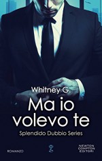 Ma io volevo te (Splendido Dubbio Series Vol. 3) (Italian Edition) - Whitney G.