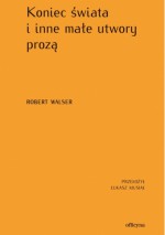 Koniec świata i inne małe utwory prozą - Robert Walser, Łukasz Musiał