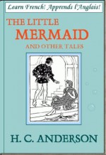 Learn French! Apprends l'Anglais! THE LITTLE MERMAID AND OTHER TALES - H. C. Anderson, Edna F. Hart