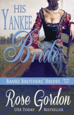 His Yankee Bride (Banks Brothers' Brides) (Volume 2) by Rose Gordon (2013-12-20) - Rose Gordon