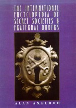 International Encyclopedia of Secret Societies and Fraternal Orders - Alan Axelrod