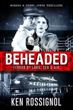 BEHEADED: Terror By Land, Sea & Air - A Marsha & Danny Jones Thriller Series Book 6 - Ken Rossignol, Robert W. Walker, Elizabeth Mackey