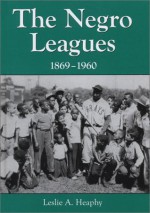 The Negro Leagues, 1869-1960 - Leslie A. Heaphy