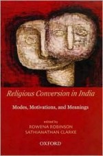 Religious Conversion in India: Modes, Motivations, and Meanings - Rowena Robinson, Sathianathan Clarke